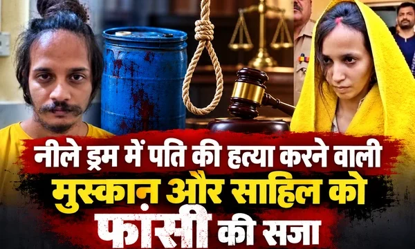 नीले ड्रम में पति की हत्या करने वाली मुस्कान और साहिल को फांसी की सजा